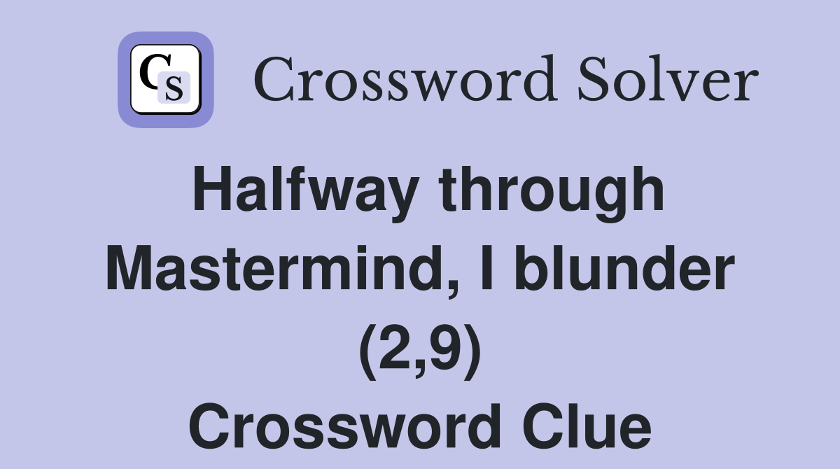Halfway through Mastermind, I blunder (2,9) Crossword Clue Answers